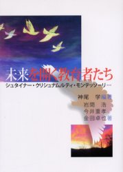 未来を開く教育者たち シュタイナー・クリシュナムルティ・モンテッソーリ… 神尾学/編著 岩間浩/著 今井重孝/著 金田卓也/著