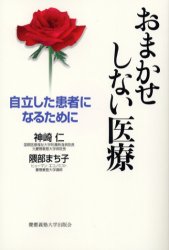 おまかせしない医療 自立した患者になるために 神崎仁/著 隈部まち子/著