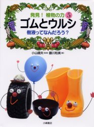 発見!植物の力　5　ゴムとウルシ　樹液ってなんだろう?　小山鉄夫/監修
