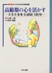 高齢期の心を活かす 衣・食・住・遊・眠・美と認知症・介護予防 田中秀樹/編 上里一郎/監修 田中秀樹/ほか著