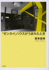 「ゼンカイ」ハウスがうまれたとき 宮本佳明/著