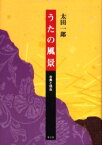 うたの風景　古典と現在　太田一郎/著