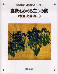 琳派をめぐる三つの旅 宗達・光琳・抱一 絵本画集 〔俵屋宗達/画〕 〔尾形光琳/画〕 〔酒井抱一/画〕 神林恒道/監修 泉谷淑夫/文