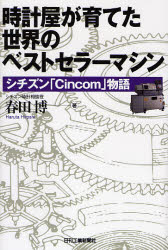 時計屋が育てた世界のベストセラーマシン シチズン「Cincom」物語 春田博/著