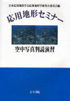 応用地形セミナー空中写真判読演習　日本応用地質学会応用地形学研究小委員会/編