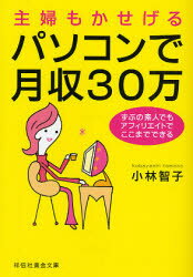 主婦もかせげるパソコンで月収30万　ずぶの素人でもアフィリエイトでここまでできる　小林智子/著