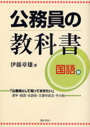 公務員の教科書　国語編　「公務員として知っておきたい」漢字・敬語・会話術・文章作成法・その他　伊藤　章雄　著