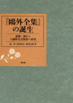 『鴎外全集』の誕生　森潤三郎あて与謝野寛書簡群の研究　森富/著　阿部武彦/著　渡辺善雄/著