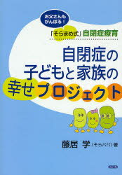 自閉症の子どもと家族の幸せプロジェクト お父さんもがんばる!「そらまめ式」自閉症療育 藤居学/著