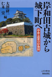 岸和田古城から城下町へ　中世・近世の岸和田　大沢研一/編　仁木宏/編