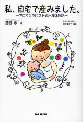Pregnancy, Childbirth, Nurturing - 私、自宅で産みました。 アロマセラピストの出産体験記 藤野歩/著