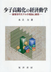 Economics - 少子高齢化の経済動学 重複世代モデルの理論と展開 木立力/著