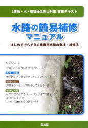 水路の簡易補修マニュアル　はじめてでもできる農業用水路の点検・補修法　「農地・水・環境保全向上対策」支援テキスト　農研機構農村工学研究所水利施設機能研究室/監修