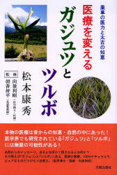 医療を変えるガジュツとツルボ 薬草の医力と太古の知恵 松本康秀/著 向後利昭/監修 朝香好平/監修