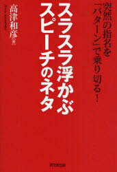 スラスラ浮かぶスピーチのネタ 突然の指名を「パターン」で乗り切る! 高津和彦/著