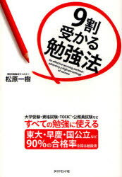 9割受かる勉強法　大学受験・資格試験・TOEIC・公務員試験などすべての勉強に使える　東大・早慶・国公立など90%の合格率を誇る勉強法　松原一樹/著