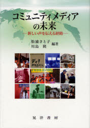 コミュニティメディアの未来　新しい声を伝える経路　松浦さと子/編著　川島隆/編著