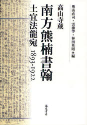 南方熊楠書翰 高山寺蔵 土宜法竜宛1893-1922 南方熊楠/著 奥山直司/編 雲藤等/編 神田英昭/編