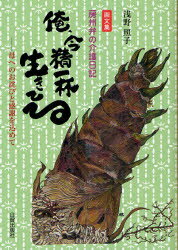 俺、今精一杯生きてる　房州弁の介護日記　母へのお詫びと感謝を込めて　画文集　浅野照子/著