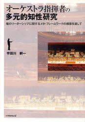 オーケストラ指揮者の多元的知性研究 場のリーダーシップに関するメタ・フレームワークの構築を通して ..