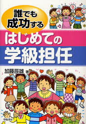 誰でも成功するはじめての学級担任　加藤辰雄/著