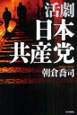 活劇日本共産党　朝倉喬司/著