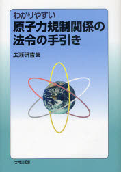 わかりやすい原子力規制関係の法令の手引き 広瀬研吉/著