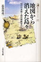 地図から消えた島々 幻の日本領と南洋探検家たち 吉川弘文館 長谷川亮一／著