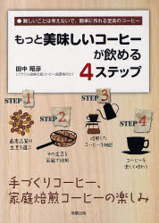 もっと美味しいコーヒーが飲める4ステップ 難しいことは考えないで 簡単に作れる至高のコーヒー 手づくりコーヒー 家庭焙煎コーヒーの楽しみ 田中昭彦/著