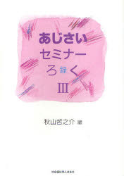 あじさいセミナーろく 講演録 3 秋山哲之介/編