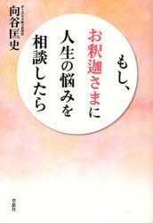 もし、お釈迦さまに人生の悩みを相談したら 向谷匡史/著