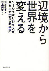 辺境から世界を変える ソーシャルビジネスが生み出す「村の起業家」 加藤徹生/著 井上英之/監修