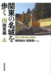 関東の名城を歩く 南関東編 埼玉・千葉・東京・神奈川 峰岸純夫/編 齋藤慎一/編