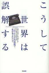 Nonfiction （Overseas） - こうして世界は誤解する ジャーナリズムの現場で私が考えたこと 英治出版 ヨリス・ライエンダイク／著 田口俊樹／〔ほか〕訳
