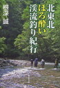 北東北ほろ酔い渓流釣り紀行 根深誠/著