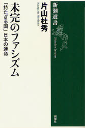 未完のファシズム　「持たざる国」日本の運命　片山杜秀/著