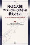 「小さな大国」ニュージーランドの教えるもの 世界と日本を先導した南の理想郷 日本ニュージーランド学会/編 東北公益文科大学ニュージーランド研究所/編