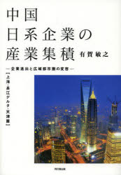 中国日系企業の産業集積　企業進出と広域都市圏の変容　上海・長江デルタ・天津篇　有賀敏之/著