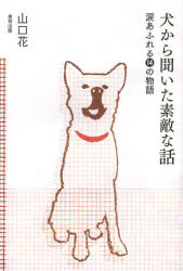 【中古】【古本】犬から聞いた素敵な話 涙あふれる14の物語 Wherever you are，I will always be with you. 東邦出版 山口花／著【文芸 日本文学 文学 女性作家】