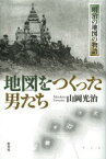 地図をつくった男たち　明治の地図の物語　山岡光治/著