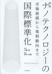 最新ナノテクノロジーの国際標準化 市場展開から規制動向まで 小野晃/監修 田中正躬/編著