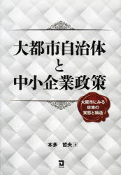 大都市自治体と中小企業政策　大阪市にみる政策の実態と構造　本多哲夫/著