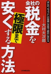 会社の税金を極限まで安くする方法　ほんの“ちょっと”の知識と手間で劇的に変わる　大村大次郎/著