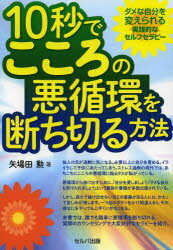 【新品】【本】10秒でこころの悪循環を断ち切る方法 ダメな自分を変えられる実践的なセルフセラピー 矢場田勲/著