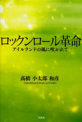 ロックンロール革命　アイルランドの風に吹かれて　高橋小太郎　和彦/著