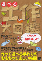 遊べる工作大図鑑　阿部知子/監修　「いつまでも子ども」の会/編