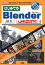 はじめてのBlender　アニメーション編　3D－CGアニメーション制作の統合環境　山崎聡/著　I　O編集部/編集