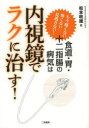 食道・胃・十二指腸の病気は内視鏡でラクに治す! もう痛くない怖くない見逃さない! 松本政雄/著