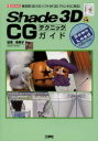 Shade 3D ver.14 CGテクニックガイド 統合型3D−CGソフトが「3Dプリンタ」に対応! 加茂恵美子/著 I O編集部/編集
