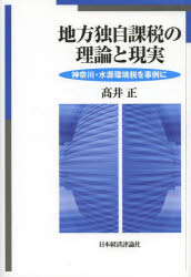地方独自課税の理論と現実　神奈川・水源環境税を事例に　高井正/著